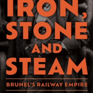 Iron, Stone And Steam Brunel'S Railway Empire