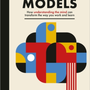 Mental Models: How Understanding The Mind Can Transform The