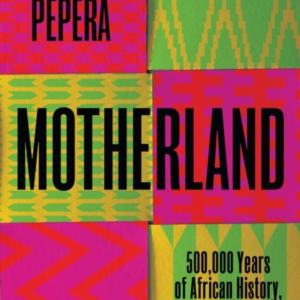 Motherland A Journey Through 500,000 Years Of African Cultur