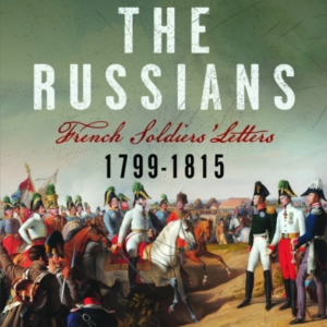 Fighting The Russians French Soldiersâ Letters, 1799-1815