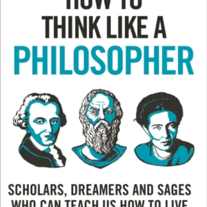 How To Think Like A Philosopher Scholars, Dreamers And Sages