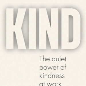 Kind The Quiet Power Of Kindness At Work