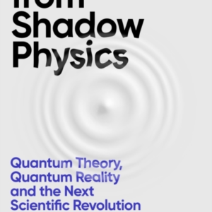 Escape From Shadow Physics Quantum Theory, Quantum Reality A