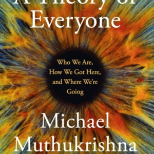 A Theory Of Everyone Who We Are, How We Got Here, And Where