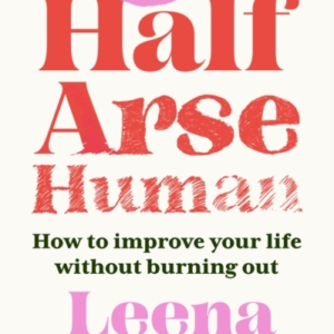 Half-Arse Human How To Live Better Without Burning Out