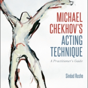 Michael ChekhovâS Acting Technique A PractitionerâS Guide