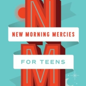 NEW MORNING MERCIES FOR TEENS A DAILY GOSPEL DEVOTIONAL