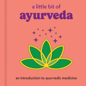 A LITTLE BIT OF AYURVEDA AN INTRODUCTION TO AYURVEDIC MEDICI