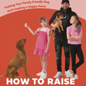 HOW TO RAISE THE PERFECT FAMILY DOG TRAINING YOUR FAMILY-FRI