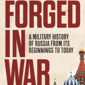 FORGED IN WAR A MILITARY HISTORY OF RUSSIA FROM ITS BEGINNIN