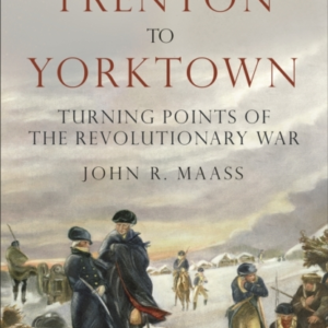 FROM TRENTON TO YORKTOWN TURNING POINTS OF THE REVOLUTIONARY
