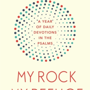 MY ROCK; MY REFUGE A YEAR OF DAILY DEVOTIONS IN THE PSALMS (