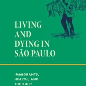 LIVING AND DYING IN SAO PAULO IMMIGRANTS, HEALTH, AND THE BU