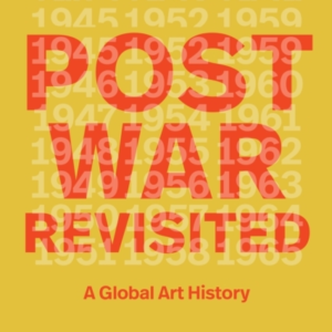 POSTWAR REVISITED A GLOBAL ART HISTORY