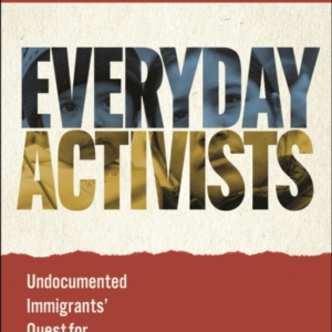 EVERYDAY ACTIVISTS UNDOCUMENTED IMMIGRANTS' QUEST FOR JUSTIC