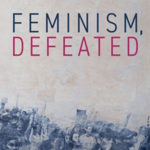 FEMINISM, DEFEATED