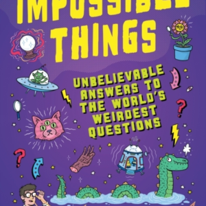 IMPOSSIBLE THINGS THE BOOK TO ANSWER YOUR CHILDâS MOST WEIRD