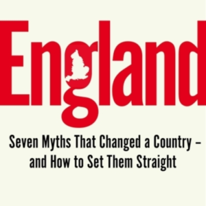 ENGLAND SEVEN MYTHS THAT CHANGED A COUNTRY  -  AND HOW TO SET