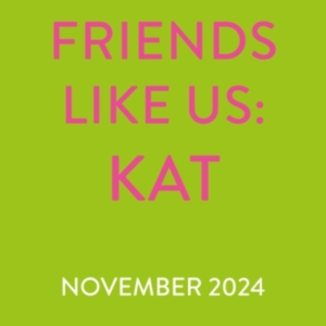 FRIENDS LIKE US: KAT