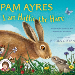 I AM HATTIE THE HARE A TALE FROM OUR WILD AND WONDERFUL MEAD