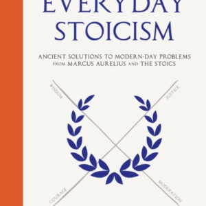EVERYDAY STOICISM ANCIENT SOLUTIONS TO MODERN DAY PROBLEMS F