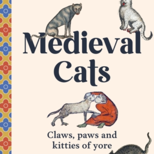 MEDIEVAL CATS CLAWS, PAWS AND KITTIES OF YORE