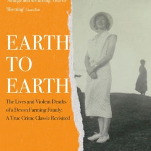 EARTH TO EARTH LIVES AND VIOLENT DEATHS OF A DEVON FARMING F