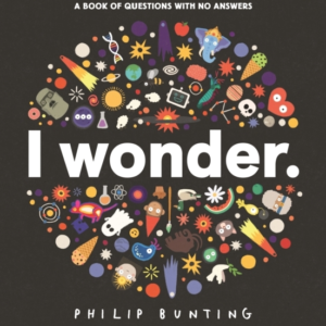 I WONDER: A BOOK OF QUESTIONS WITH NO ANSWERS
