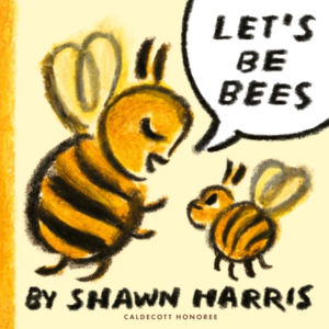LET'S BE BEES FROM A CALDECOTT HONOREE COMES A PLAYFUL, SURR