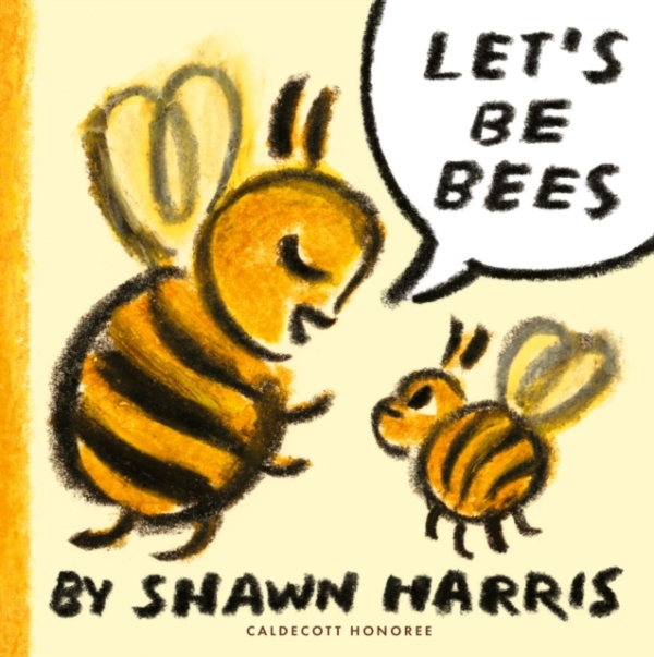 LET'S BE BEES FROM A CALDECOTT HONOREE COMES A PLAYFUL, SURR