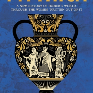 MYTHICA A NEW HISTORY OF HOMERâS WORLD, THROUGH THE WOMEN WR