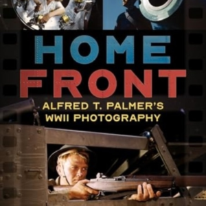 HOME FRONT ALFRED T. PALMER'S WWII PHOTOGRAPHY