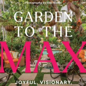 GARDEN TO THE MAX JOYFUL, VISIONARY, MAXIMALIST DESIGN