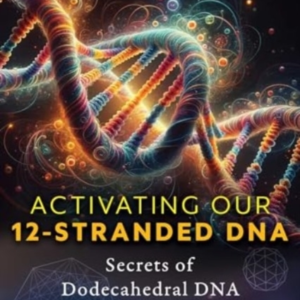 ACTIVATING OUR 12-STRANDED DNA SECRETS OF DODECAHEDRAL DNA F