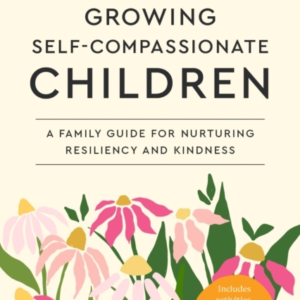GROWING SELF-COMPASSIONATE CHILDREN A FAMILY GUIDE FOR NURTU