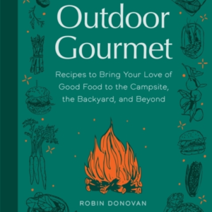 OUTDOOR GOURMETRECIPES TO BRING YOUR LOVE OF GOOD FOOD TO TH