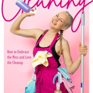 HAPPINESS CLEANINGHOW TO EMBRACE THE MESS AND LOVE THE CLEAN