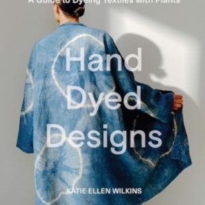 HAND DYED DESIGNSA GUIDE TO DYEING TEXTILES WITH PLANTS