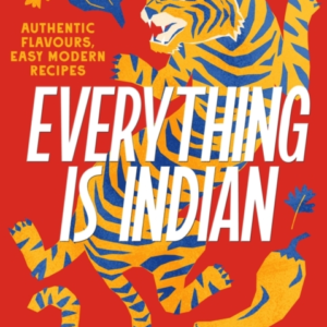 EVERYTHING IS INDIANAUTHENTIC FLAVOURS EASY MODERN RECIPES