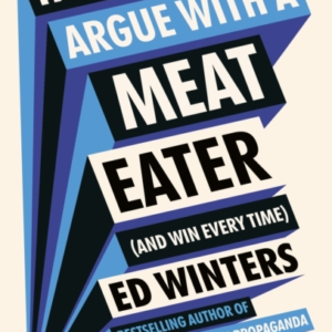 HOW TO ARGUE WITH A MEAT EATER (AND WIN EVERY TIME)