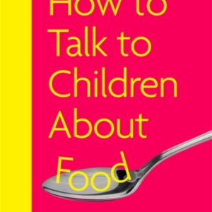 HOW TO TALK TO CHILDREN ABOUT FOOD