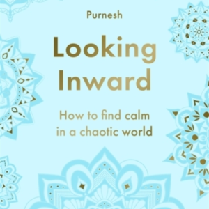 LOOKING INWARDHOW TO FIND CALM IN A CHAOTIC WORLD