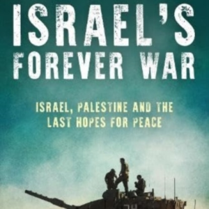 ISRAELS FOREVER WARISRAEL PALESTINE AND THE LAST HOPES FOR
