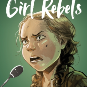 GIRL REBELS FROM GRETA THUNBERG TO MALALA FIVE INSPIRATION