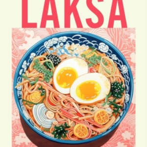 LAKSA65 RECIPES FOR COMFORTING ASIAN-STYLE NOODLE SOUPS