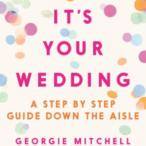 IT'S YOUR WEDDINGA STEP BY STEP GUIDE DOWN THE AISLE (WITH F