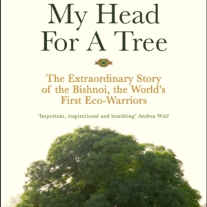 MY HEAD FOR A TREETHE EXTRAORDINARY STORY OF THE BISHNOI TH