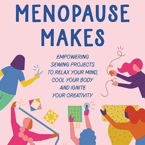 MENOPAUSE MAKESEMPOWERING SEWING PROJECTS TO RELAX YOUR MIND