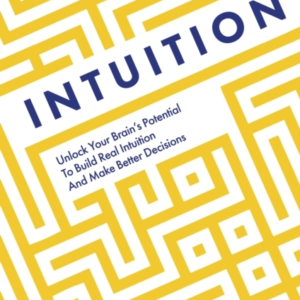 INTUITIONUNLOCK YOUR BRAIN'S POTENTIAL TO BUILD REAL INTUITI