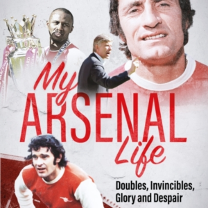MY ARSENAL LIFEDOUBLES INVINCIBLES GLORY AND DESPAIR
